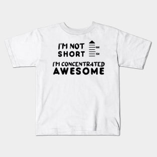 I am Not Short I am Concentrated Awesome Funny Quote Kids T-Shirt